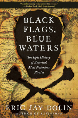 Black Flags, Blue Waters: The Epic History of America's Most Notorious Pirates by Dolin, Eric Jay