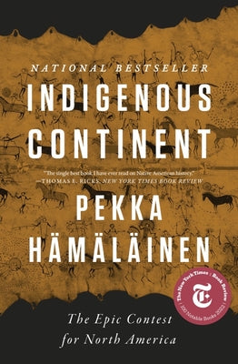 Indigenous Continent: The Epic Contest for North America by Hämäläinen, Pekka