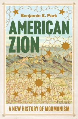 American Zion: A New History of Mormonism by Park, Benjamin E.
