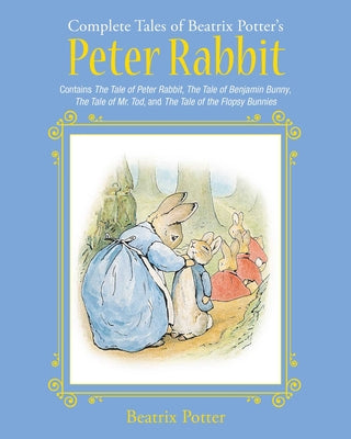 The Complete Tales of Beatrix Potter's Peter Rabbit: Contains the Tale of Peter Rabbit, the Tale of Benjamin Bunny, the Tale of Mr. Tod, and the Tale by Potter, Beatrix