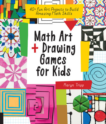 Math Art and Drawing Games for Kids: 40+ Fun Art Projects to Build Amazing Math Skills by Tripp, Karyn