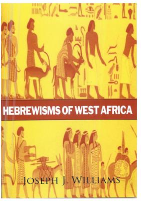 Hebrewisms of West Africa by Williams, Joseph J.