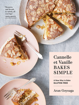 Cannelle Et Vanille Bakes Simple: A New Way to Bake Gluten-Free by Goyoaga, Aran