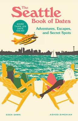 The Seattle Book of Dates: Adventures, Escapes, and Secret Spots by Dawn, Eden