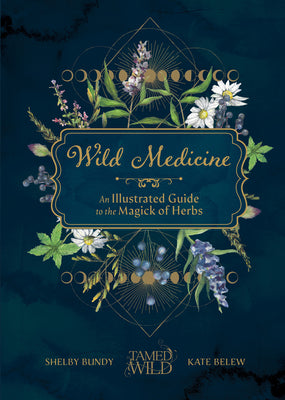 Wild Medicine: Tamed Wild's Illustrated Guide to the Magick of Herbs by Bundy, Shelby