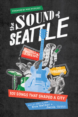 The Sound of Seattle: 101 Songs That Shaped a City by Walker, Eva