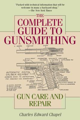 The Complete Guide to Gunsmithing: Gun Care and Repair by Chapel, Charles Edward