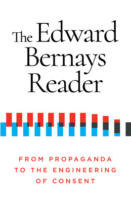 The Edward Bernays Reader: From Propaganda to the Engineering of Consent by Bernays, Edward