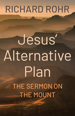 Jesus' Alternative Plan: The Sermon on the Mount by Rohr, Richard