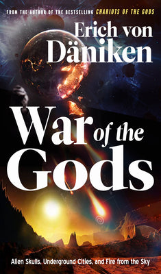 War of the Gods: Alien Skulls, Underground Cities, and Fire from the Sky by Von Daniken, Erich