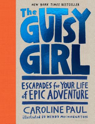 The Gutsy Girl: Escapades for Your Life of Epic Adventure by Paul, Caroline