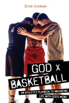 God x Basketball: An Athlete's Playbook to Navigating Life with God's Word by Graham, Nick