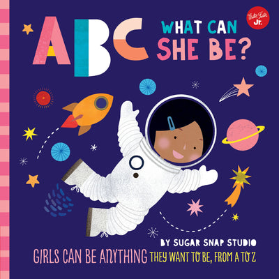 ABC for Me: ABC What Can She Be?: Girls Can Be Anything They Want to Be, from A to Zvolume 5 by Sugar Snap Studio