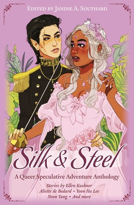 Silk & Steel: A Queer Speculative Adventure Anthology by de Bodard, Aliette