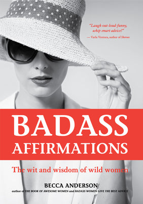 Badass Affirmations: The Wit and Wisdom of Wild Women (Inspirational Quotes for Women, Book Gift for Women, Powerful Affirmations) by Anderson, Becca