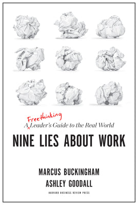 Nine Lies about Work: A Freethinking Leader's Guide to the Real World by Buckingham, Marcus