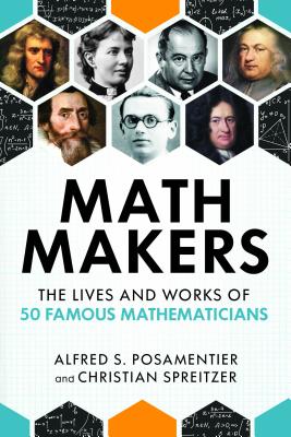 Math Makers: The Lives and Works of 50 Famous Mathematicians by Posamentier, Alfred S.