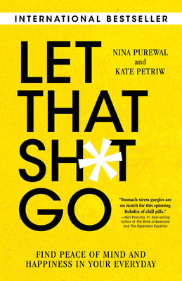 Let That Sh*t Go: Find Peace of Mind and Happiness in Your Everyday by Purewal, Nina