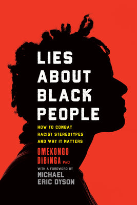 Lies about Black People: How to Combat Racist Stereotypes and Why It Matters by Dibinga, Omekongo