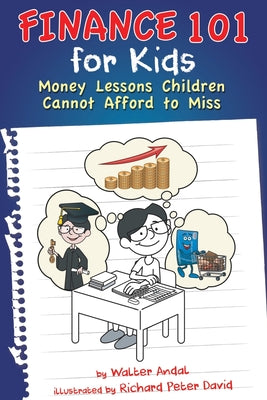 Finance 101 for Kids: Money Lessons Children Cannot Afford to Miss by Andal, Walter