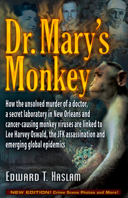Dr. Mary's Monkey: How the Unsolved Murder of a Doctor, a Secret Laboratory in New Orleans and Cancer-Causing Monkey Viruses Are Linked t by Haslam, Edward T.