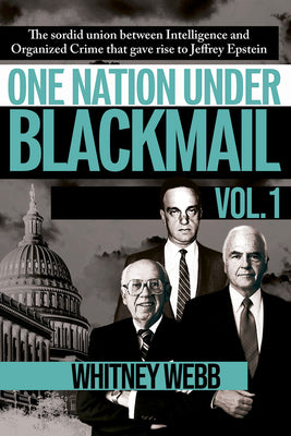 One Nation Under Blackmail: The Sordid Union Between Intelligence and Crime That Gave Rise to Jeffrey Epstein, Vol.1 by Webb, Whitney Alyse