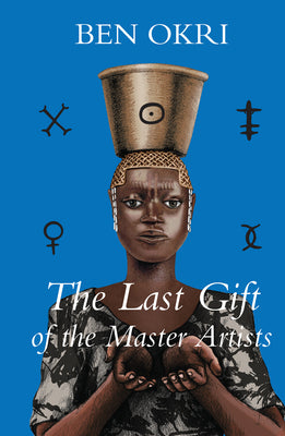 The Last Gift of the Master Artists by Okri, Ben
