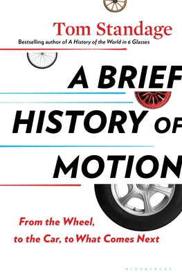 A Brief History of Motion: From the Wheel, to the Car, to What Comes Next by Standage, Tom