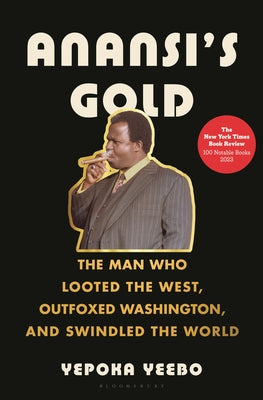 Anansi's Gold: The Man Who Looted the West, Outfoxed Washington, and Swindled the World by Yeebo, Yepoka