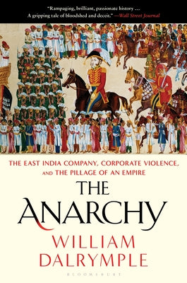 The Anarchy: The East India Company, Corporate Violence, and the Pillage of an Empire by Dalrymple, William