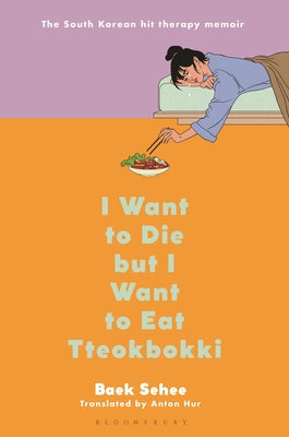 I Want to Die But I Want to Eat Tteokbokki: A Memoir by Sehee, Baek