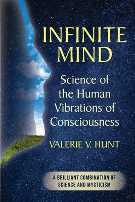 Infinite Mind: Science of the Human Vibrations of Consciousness by Hunt, Valerie V.