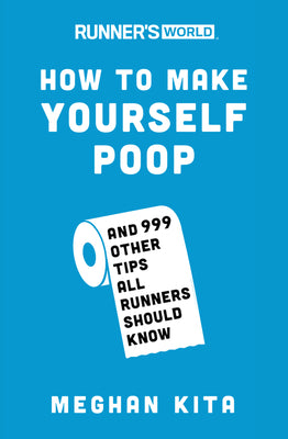 Runner's World How to Make Yourself Poop: And 999 Other Tips All Runners Should Know by Kita, Meghan