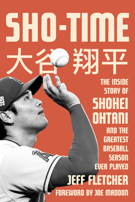 Sho-Time: The Inside Story of Shohei Ohtani and the Greatest Baseball Season Ever Played by Fletcher, Jeff