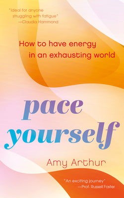 Pace Yourself: How to Have Energy in an Exhausting World by Arthur, Amy