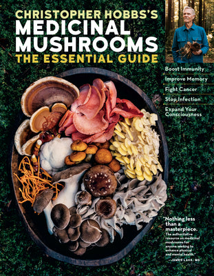 Christopher Hobbs's Medicinal Mushrooms: The Essential Guide: Boost Immunity, Improve Memory, Fight Cancer, Stop Infection, and Expand Your Consciousn by Hobbs, Christopher
