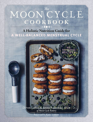 The Moon Cycle Cookbook: A Holistic Nutrition Guide for a Well-Balanced Menstrual Cycle by Loftus, Devon