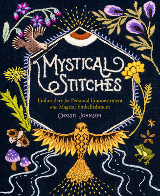 Mystical Stitches: Embroidery for Personal Empowerment and Magical Embellishment by Johnson, Christi