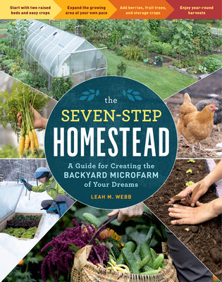 The Seven-Step Homestead: A Guide for Creating the Backyard Microfarm of Your Dreams by Webb, Leah M.