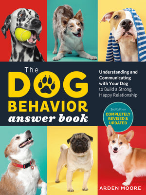 The Dog Behavior Answer Book, 2nd Edition: Understanding and Communicating with Your Dog and Building a Strong and Happy Relationship by Moore, Arden