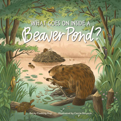 What Goes on Inside a Beaver Pond? by Gop, Becky Cushing