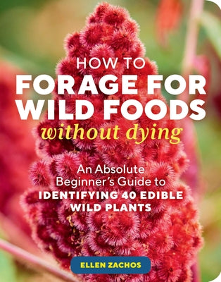 How to Forage for Wild Foods Without Dying: An Absolute Beginner's Guide to Identifying 40 Edible Wild Plants by Zachos, Ellen