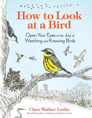 How to Look at a Bird: Open Your Eyes to the Joy of Watching and Knowing Birds by Leslie, Clare Walker