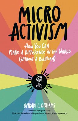 Micro Activism: How You Can Make a Difference in the World Without a Bullhorn by Williams, Omkari L.