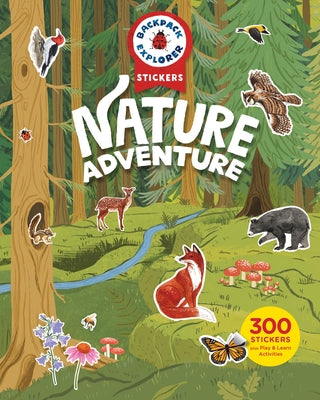 Backpack Explorer Stickers: Nature Adventure: 300 Stickers Plus Play & Learn Activities by Editors of Storey Publishing