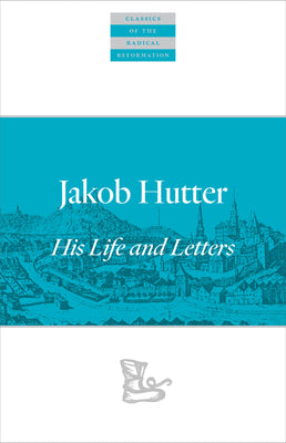 Jakob Hutter: His Life and Letters by Hutter, Jakob