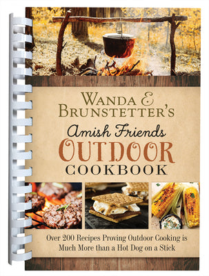 Wanda E. Brunstetter's Amish Friends Outdoor Cookbook: Over 250 Recipes Proving Outdoor Cooking Is Much More Than a Hot Dog on a Stick by Brunstetter, Wanda E.