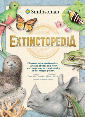 Extinctopedia: Discover What We Have Lost, What Is at Risk, and How We Can Preserve the Diversity of Our Fragile Planet by Quarello, Serenella