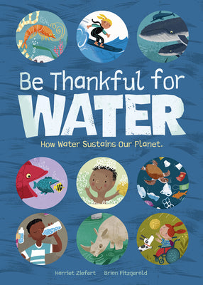 Be Thankful for Water: How Water Sustains Our Planet by Ziefert, Harriet