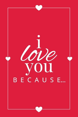 I Love You Because: A Red Fill in the Blank Book for Girlfriend, Boyfriend, Husband, or Wife - Anniversary, Engagement, Wedding, Valentine by Llama Bird Press